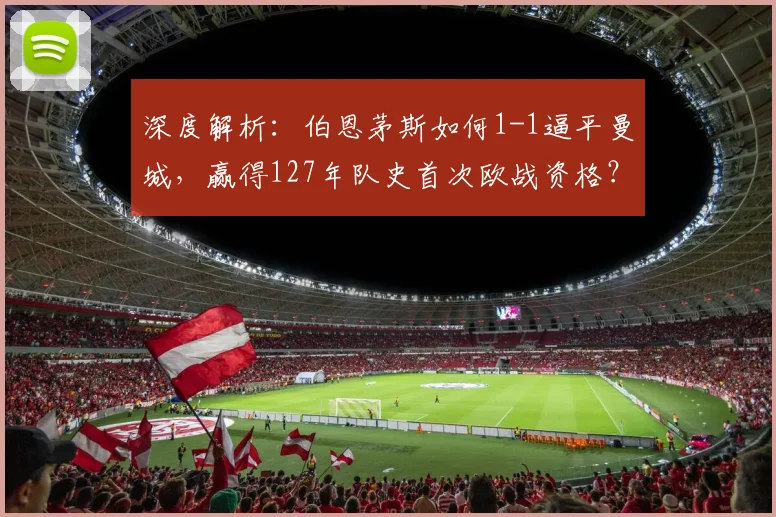 深度解析：伯恩茅斯如何1-1逼平曼城，赢得127年队史首次欧战资格？