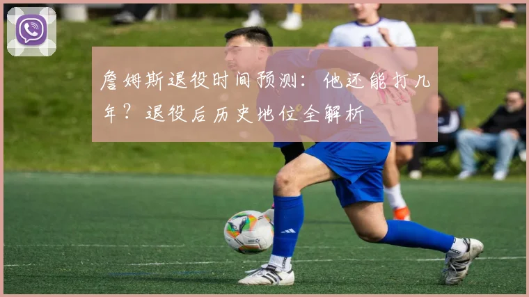 詹姆斯退役时间预测:他还能打几年?退役后历史地位全解析