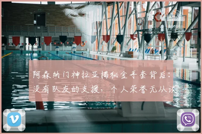 阿森纳门神拉亚揭秘金手套背后：没有队友的支援，个人荣誉无从谈起