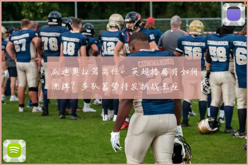 瓜迪奥拉若离任，英超格局将如何洗牌？多队蓄势待发挑战王座